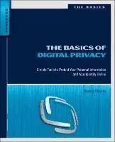 The Basics of Digital Privacy: Simple Tools to Protect Your Personal Information and Your Identity Online