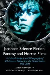 Japanese Science Fiction, Fantasy and Horror Films: A Critical Analysis of 103 Features Released in the United States, 1950-1992