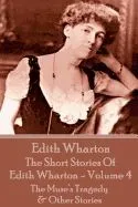 The Short Stories of Edith Wharton - Volume IV: The Muse's Tragedy & Other Stories