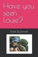 Have you seen Louie?