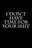 I Don't Have Time for Your Shit: Blank Lined Journal 6x9 - Funny Gag Gift for Coworkers