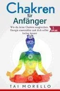 Chakren Für Anfänger: Wie Du Deine Chakren Ausgleichen, Energie Ausstrahlen Und Dich Selbst Heilen Kannst