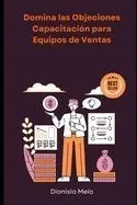 Domina las Objeciones: Capacitación para Equipos de Ventas
