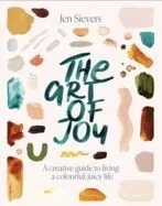 The Art of Joy: Easy Daily Rituals and Practices for a Wonder-Filled Life