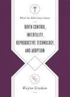 What the Bible Says about Birth Control, Infertility, Reproductive Technology, and Adoption
