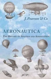 Aeronautica; Or, The History of Aviation and Aerostation, Told in Contemporary Autograph Letters, Books, Broadsides, Drawings, Engravings, Manuscripts, Newspapers, Paintings, Posters, Press Notices, Etc. - Dating from the Year 1557 to 1880