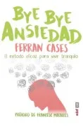 Bye Bye Ansiedad: El Metodo Rapido Y Eficaz Para Vivir Tranquilo