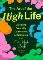 The Art of the High Life: Unlocking Creativity, Connection, and Relaxation with That High Couple (Rituals for Happiness)