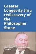 Greater Longevity thru rediscovery of the Philosopher Stone: Amazing story of David Hudson's rediscovery of the Philosopher Stone. Renamed 'Ormus' he