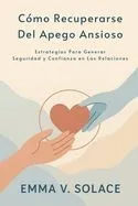 Cómo recuperarse del apego ansioso: Estrategias para generar seguridad y confianza en las relaciones