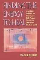 Finding the Energy to Heal: How Emdr, Hypnosis, Imagery, TFT, and Body-Focused Therapy Can Help to Restore Mindbody Health