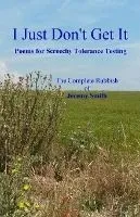 I Just Don't Get It: Poems for Screechy Tolerance Testing