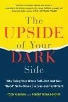 The Upside of Your Dark Side: Why Being Your Whole Self--Not Just Your 'Good' Self--Drives Success and Fulfillment