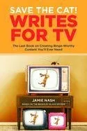 Save the Cat!(r) Writes for TV: The Last Book on Creating Binge-Worthy Content You'll Ever Need