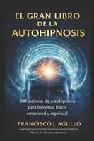 El Gran Libro de la Autohipnosis: 200 Sesiones de autohipnosis para bienestar físico, emocional y espiritual