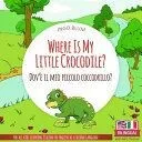 Where Is My Little Crocodile? - Dov'è il mio piccolo coccodrillo?: Bilingual English Italian Children's Book Ages 3-5 With Coloring Pics