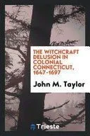 The Witchcraft Delusion in Colonial Connecticut, 1647-1697