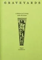 Graveyards: A History of Living with the Dead