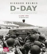 D-Day: From the Invasion to the Liberation of Paris 6 June 1944