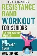 Resistance Band Workout for Seniors: The Only Workout Program with Resistance Bands You'll Ever Need
