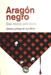 Aragón negro: Diez relatos policiales