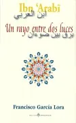 Ibn Arabi. Un Rayo Entre Dos Luces