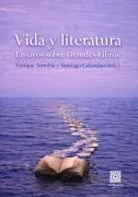 Vida Y Literatura. Ensayos Sobre Grandes Libros