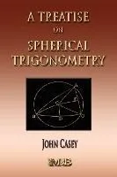 A Treatise On Spherical Trigonometry - Its Application To Geodesy And Astronomy