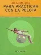 50 EJERCICIOS PARA PRACTICAR CON LA PELOTA