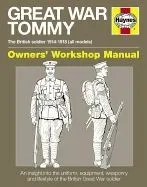 Great War Tommy Owners' Workshop Manual: The British Soldier 1914-18 (All Models) - An Insight Into the Uniform, Equipment, Weaponry and Lifestyle of