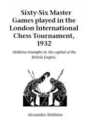 Sixty-Six Master Games Played in the London International Chess Tournament, 1932