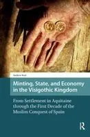 Minting, State, and Economy in the Visigothic Kingdom: From Settlement in Aquitaine Through the First Decade of the Muslim Conquest of Spain