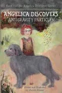 Angelica Discovers Antigravity Particles: Book 1 of the Angelica Discovers Series