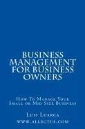 Business Management for Business Owners: How to Manage Your Small or Mid Size Business
