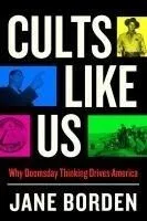 Cults Like Us: Why Doomsday Thinking Drives America