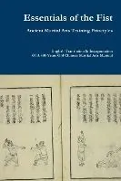 Essentials of the Fist - Ancient Martial Arts Training Principles: Interpretation of a 400 years old Ming Dynasty Fist manual