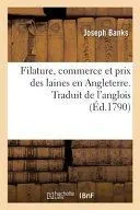 Filature, Commerce Et Prix Des Laines En Angleterre. Traduit de l'Anglois: Correspondance Entre MM. Banks, Arthur Young Et Plusieurs Grands Propriétai