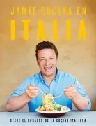 Jamie Cocina En Italia: Desde El Corazón De La Cocina Italiana