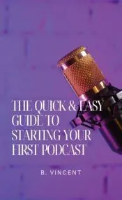 The Quick & Easy Guide to Starting Your First Podcast