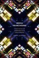 Media Franchising: Creative License and Collaboration in the Culture Industries