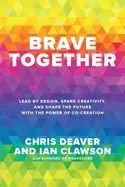 Brave Together: Lead by Design, Spark Creativity, and Shape the Future with the Power of Co-Creation