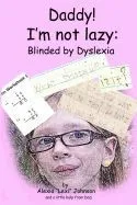 Daddy! I'm Not Lazy: Blinded by Dyslexia