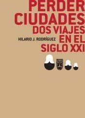 Perder ciudades; dos viajes en el siglo XXI
