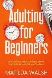Adulting for Beginners - Life Skills for Adult Children, Teens, High School and College Students The Grown-up's Survival Gift