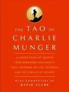 Tao of Charlie Munger: A Compilation of Quotes from Berkshire Hathaway S Vice Chairman on Life, Business, and the Pursuit of Wealth with Comm