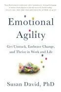 Emotional Agility: Get Unstuck, Embrace Change, and Thrive in Work and Life