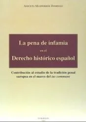 LA PENA DE INFAMIA EN EL DERECHO HISTÓRICO ESPAÑOL. Contribución al estudio de la tradición penal europea en el marco del ius commune
