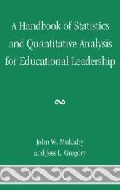 A Handbook of Statistics and Quantitative Analysis for Educational Leadership
