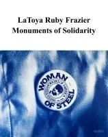 Latoya Ruby Frazier: Monuments of Solidarity