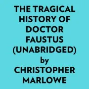 The Tragical History Of Doctor Faustus (Unabridged)